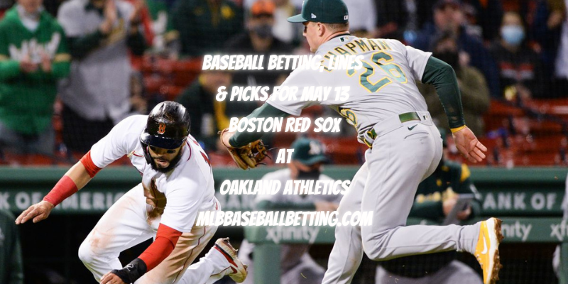 Baseball Betting, Lines & Picks for May 13 Boston Red Sox at Oakland Athletics