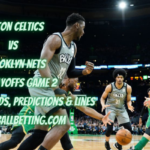 Boston Celtics vs Brooklyn Nets NBA Playoffs Game 2 Betting Pick, Odds, Predictions & Lines