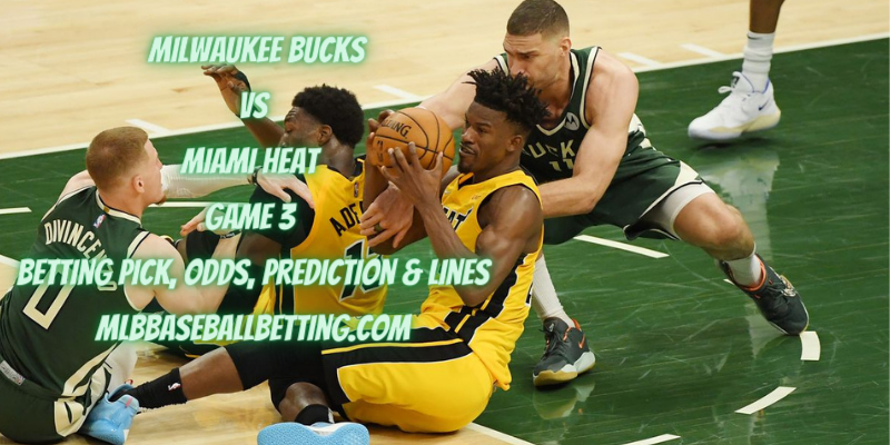 Milwaukee Bucks vs Miami Heat Game 3 Betting Pick, Odds, Prediction & Lines
