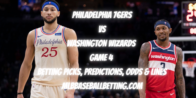 Philadelphia 76ers vs Washington Wizards Game 4 Betting Picks, Predictions, Odds & Lines