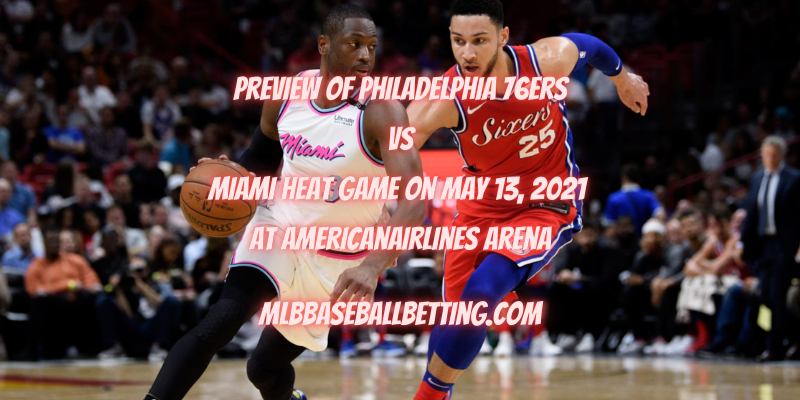 Preview of Philadelphia 76ers vs Miami Heat Game on May 13, 2021 at AmericanAirlines Arena