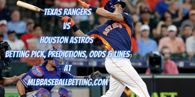 Texas Rangers vs Houston Astros Betting Pick, Predictions, Odds & Lines