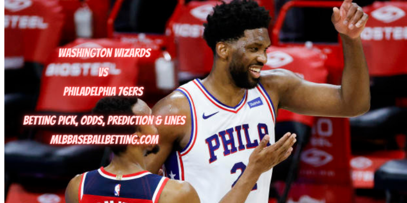 Washington Wizards vs Philadelphia 76ers Betting Pick, Odds, Prediction & Lines