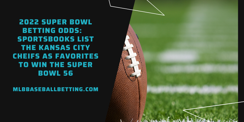 2022 Super Bowl Betting Odds US Sportsbooks List The Kansas City Cheifs As Favorites To Win The Super Bowl 56