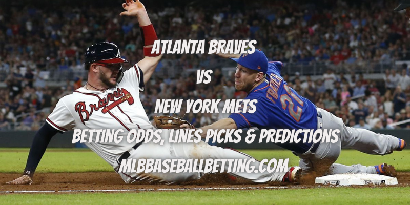 Atlanta Braves vs New York Mets Betting Odds, Lines Picks & Predictions