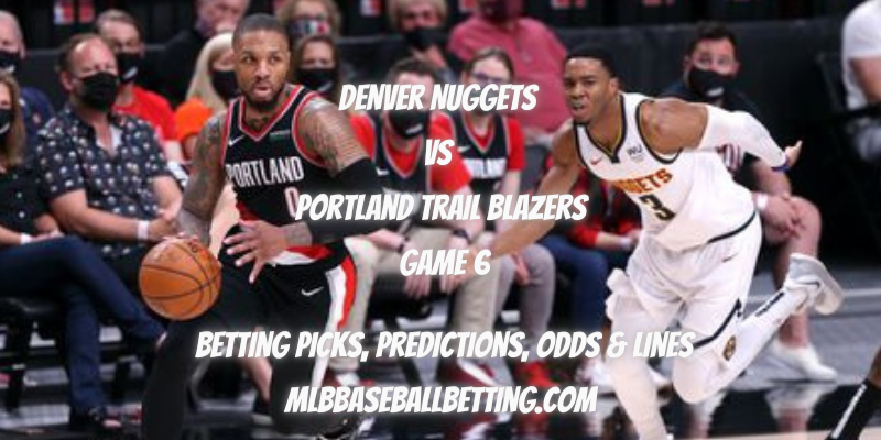 Denver Nuggets vs Portland Trail Blazers Game 6 Betting Picks, Predictions, Odds & Lines
