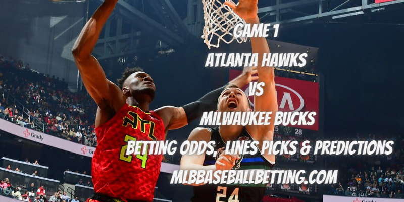 Game 1 Atlanta Hawks vs Milwaukee Bucks Betting Odds, Lines Picks & Predictions