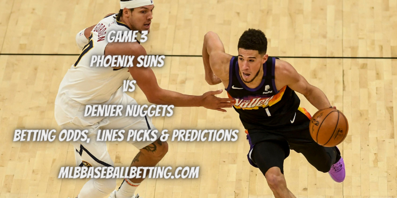 Game 3 Phoenix Suns vs Denver Nuggets Betting Odds, Lines Picks & Predictions
