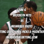 Game 6 Brooklyn Nets vs Milwaukee Bucks Betting Odds, Lines Picks & Predictions