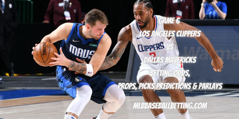 Game 6 Los Angeles Clippers vs Dallas Mavericks Betting Odds, Props, Picks Predictions & Parlays
