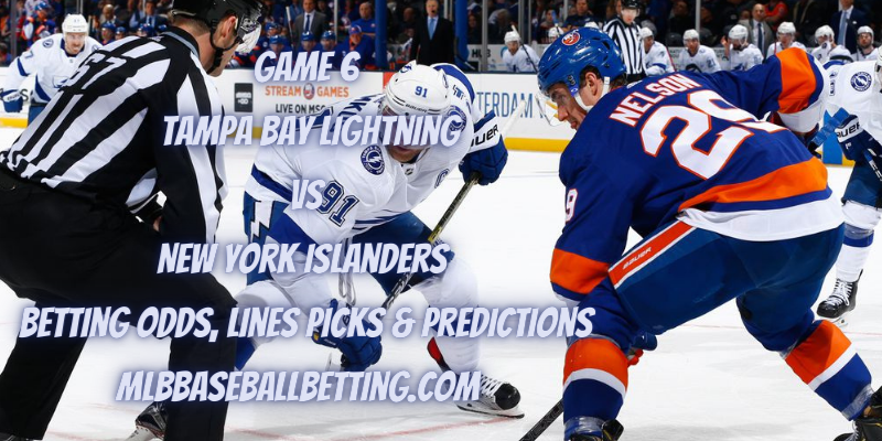 Game 6 Tampa Bay Lightning vs New York Islanders Betting Odds, Lines Picks & Predictions