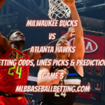 Milwaukee Bucks vs Atlanta Hawks Betting Odds, Lines Picks & Predictions Game 3