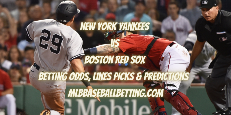New York Yankees vs Boston Red Sox Betting Odds, Lines Picks & Predictions