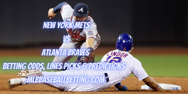 New York Mets vs Atlanta Braves Betting Odds, Lines Picks & Predictions