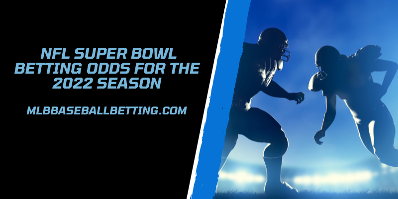 NFL Super Bowl Betting Odds For The 2022 Season