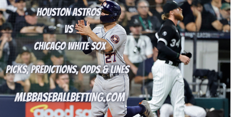 Houston Astros vs Chicago White Sox Picks, Predictions, Odds & Lines